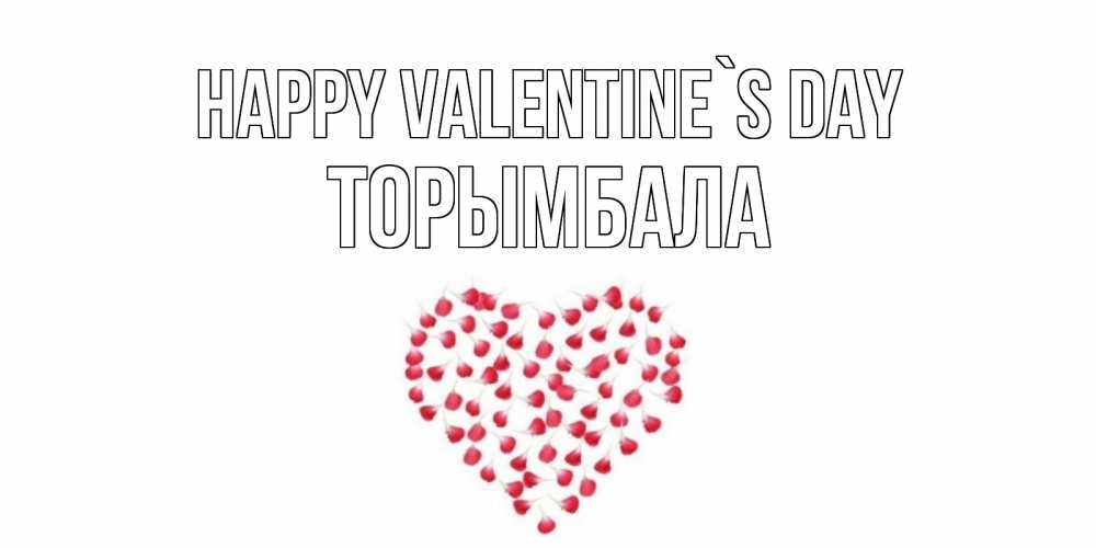 Greetings card с именем, ТОРЫМБАЛА Happy Valentine`s Day сердечко для любимой Greetings with text for free download 